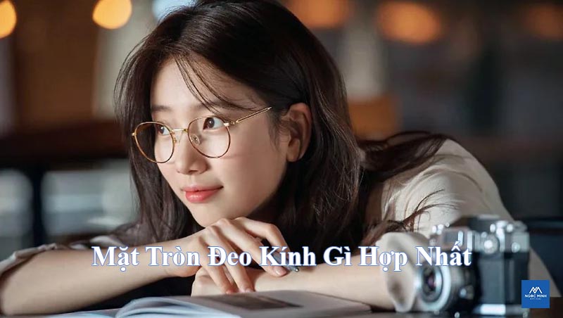 Mặt Tròn Đeo Kính Gì Phù Hợp