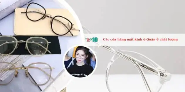 Các Cửa Hàng Mắt Kính Ở Quận 6 Các Cửa Hàng Mắt Kính Ở Quận 6