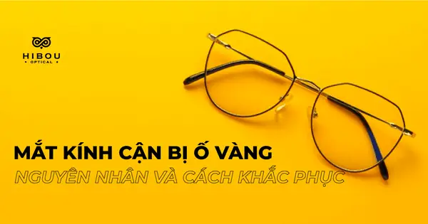 Mắt Kính Cận Bị Ố Vàng Mắt Kính Cận Bị Ố Vàng